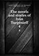 The novels and stories of Ivn Turgnieff. 4, Turgenev, Ivan Sergeevich, 1818-1883,Hapgood, Isabel Florence, 1850-1928 
