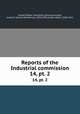 Reports of the Industrial commission. 14, pt. 2, United States. Industrial Commission,Kyle, James H. (James Henderson), 1854-1901,Clarke, Albert, 1840-1911 