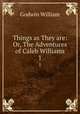 Things as They are: Or, The Adventures of Caleb Williams. 1, Godwin William 