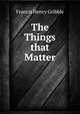 The Things that Matter, Gribble Francis Henry 