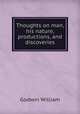 Thoughts on man, his nature, productions, and discoveries, Godwin William 