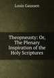 Theopneusty: Or, The Plenary Inspiration of the Holy Scriptures, Louis Gaussen 