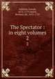 The Spectator : in eight volumes. 2, Addison, Joseph, 1672-1719,Steele, Richard, Sir, 1672-1729 