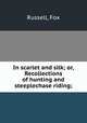 In scarlet and silk; or, Recollections of hunting and steeplechase riding;, Russell, Fox 