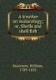 A treatise on malacology; or, Shells and shell fish, Swainson, William, 1789-1855 