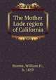The Mother Lode region of California, Storms, William H., b. 1859 