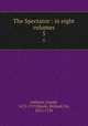 The Spectator : in eight volumes. 5, Addison, Joseph, 1672-1719,Steele, Richard, Sir, 1672-1729 