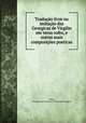 Traducao livre ou imitacao das Georgicas de Virgilio em verso solto, e outras mais composicoes poeticas, Antonio Jose Ozorio de Pina Leitao 