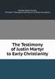 The Testimony of Justin Martyr to Early Christianity, George Tybout Purves, Princeton Theological Seminary. L.P. Stone foundation 