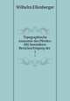 Topographische Anatomie des Pferdes: Mit besonderer Bercksichtigung der .. 1, Wilhelm Ellenberger 