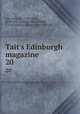 Tait`s Edinburgh magazine . 20, Tait, William, 1793-1864, [from old catalog] ed,Johnstone, C. I. (Christian Isobel), 1781-1857 ed 