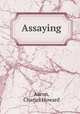 Assaying, Aaron, Charles Howard 