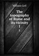 The topography of Rome and its vicinity. 1, Gell, William Sir 
