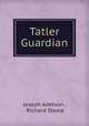 Tatler & Guardian, Joseph Addison , Richard Steele 
