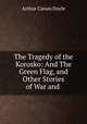 The Tragedy of the Korosko: And The Green Flag, and Other Stories of War and ., Arthur Conan Doyle 