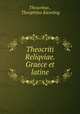 Theocriti Reliqviae. Graece et latine, Theocritus , Theophilus Kiessling 