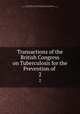Transactions of the British Congress on Tuberculosis for the Prevention of .. 2, British congress on tuberculosis for the prevention of consumption, British Congress on Tuberculosis for the Prevention of Consumption (1901 : London) 