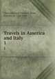 Travels in America and Italy. 1, Francois-Rene Chateaubriand 