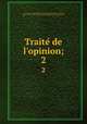 Traite de l`opinion;. 2, Le Gendre, Gilbert Charles, marquis de Saint-Aubin-sur-Loire, 1688-1746,Pre-1801 Imprint Collection (Library of Congress) DLC 