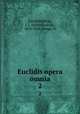 Euclidis opera omnia. 2, Euclid,Heiberg, J. L. (Johan Ludvig), 1854-1928,Menge, H 