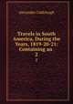 Travels in South America, During the Years, 1819-20-21: Containing an .. 2, Alexander Caldcleugh 