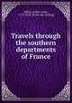 Travels through the southern departments of France, Millin, Aubin Louis, 1759-1818. [from old catalog] 
