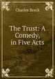 The Trust: A Comedy, in Five Acts, Charles Breck 