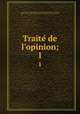 Traite de l`opinion;. 1, Le Gendre, Gilbert Charles, marquis de Saint-Aubin-sur-Loire, 1688-1746,Pre-1801 Imprint Collection (Library of Congress) DLC 
