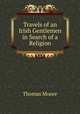 Travels of an Irish Gentlemen in Search of a Religion, Thomas Moore 