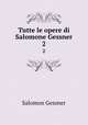 Tutte le opere di Salomone Gessner. 2, Gessner Salomon 