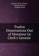 Twelve Dissertations Out of Monsieur Le Clerk