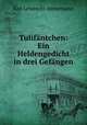 Tulifantchen: Ein Heldengedicht in drei Gefangen, Immermann Karl Leberecht 