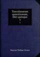 Tusculanarum quaestionum, libri quinque. 1, Marcus Tullius Cicero 