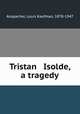 Tristan & Isolde, a tragedy, Anspacher, Louis Kaufman, 1878-1947 