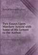 Two Essays Upon Matthew Arnold with Some of His Letters to the Author, Arthur Howard Galton 