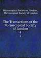 The Transactions of the Microscopical Society of London. 4, Microscopical Society of London , Microscopical Society of London 