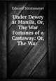 Under Dewey at Manila, Or, The War Fortunes of a Castaway: Or, The War ., Stratemeyer Edward 