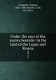 Under the rays of the aurora borealis: in the land of the Lapps and Kvns. 2, Tromholt, Sophus, 1851-1896,Siewers, Carl, ed. and tr 