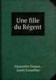 Une fille du Regent, Alexandre Dumas , Louis Couailhac 