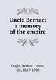 Uncle Bernac; a memory of the empire, Doyle, Arthur Conan, Sir, 1859-1930 