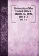 University of the United States. March 10, 1896. pts. 1-2, United States. Congress. Senate. Committee to Establish the University of the United States,United States. 54th Congress, 1st session, 1895-1896. Senate 