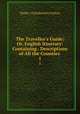 The Traveller`s Guide: Or, English Itinerary: Containing . Descriptions of All the Counties .. 1, Walley Chamberlain Oulton 