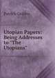 Utopian Papers: Being Addresses to "The Utopians", Geddes Patrick 