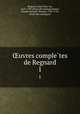 uvres completes de Regnard. 1, Jean Francois Regnard 