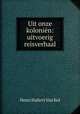 Uit onze kolonien: uitvoerig reisverhaal, Henri Hubert van Kol 