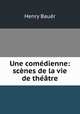 Une comedienne: scenes de la vie de theatre, Henry Bauer 