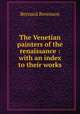 The Venetian painters of the renaissance : with an index to their works, Berenson, Bernard 