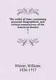 The wallet of time; containing personal, biographical, and critical reminiscence of the American theatre. 1, Winter, William, 1836-1917 
