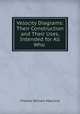 Velocity Diagrams: Their Construction and Their Uses, Intended for All Who ., Charles William MacCord 