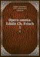 Opera omnia. Edidit Ch. Frisch. 1, Kepler, Johannes, 1571-1630,Frisch, Christian 